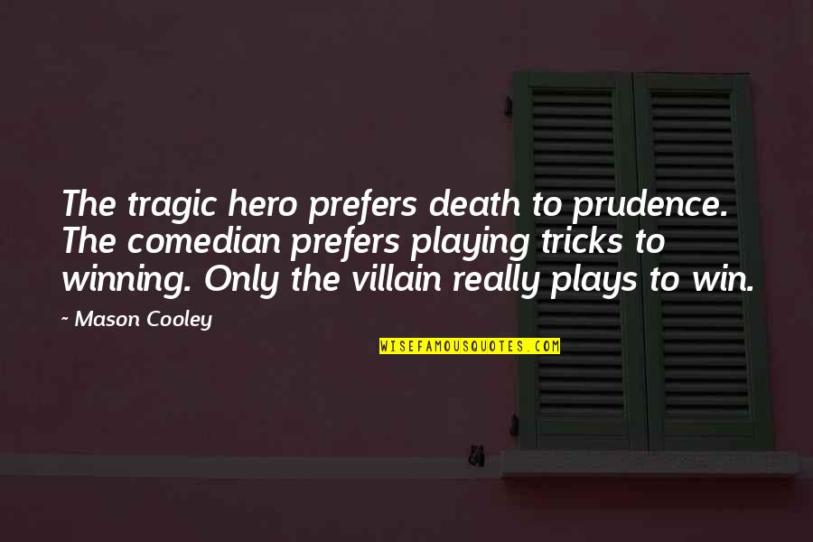 Hero Death Of Death Quotes By Mason Cooley: The tragic hero prefers death to prudence. The