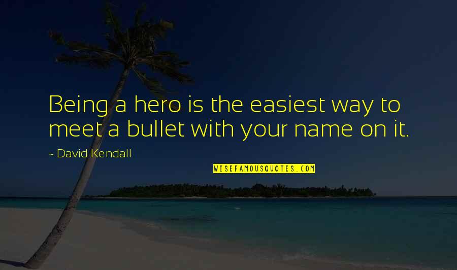 Hero Death Quotes By David Kendall: Being a hero is the easiest way to