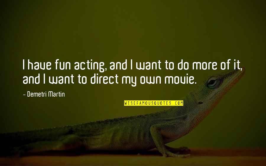 Hero Dota Quotes By Demetri Martin: I have fun acting, and I want to