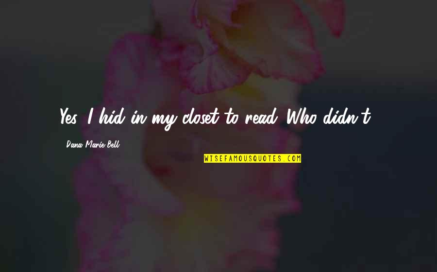Hero Friend Quotes By Dana Marie Bell: Yes, I hid in my closet to read. Hero Friend Quotes By Dana Marie Bell: Yes, I hid in my closet to read.