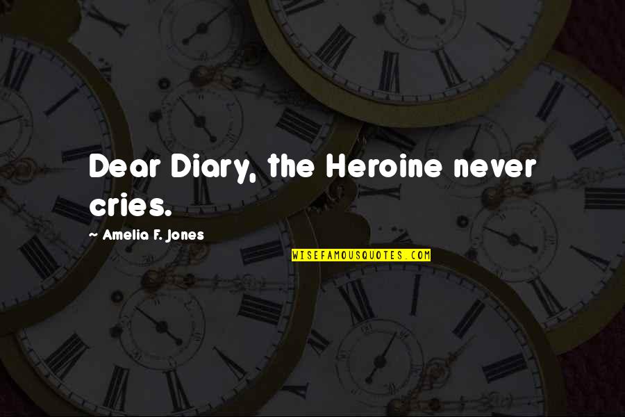 Hero Heroine Quotes By Amelia F. Jones: Dear Diary, the Heroine never cries.