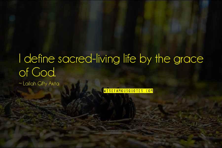 Hero Heroine Quotes By Lailah Gifty Akita: I define sacred-living life by the grace of