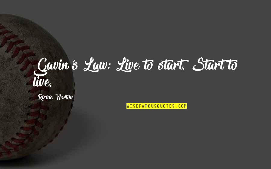 Hero Heroine Quotes By Richie Norton: Gavin's Law: Live to start. Start to live.
