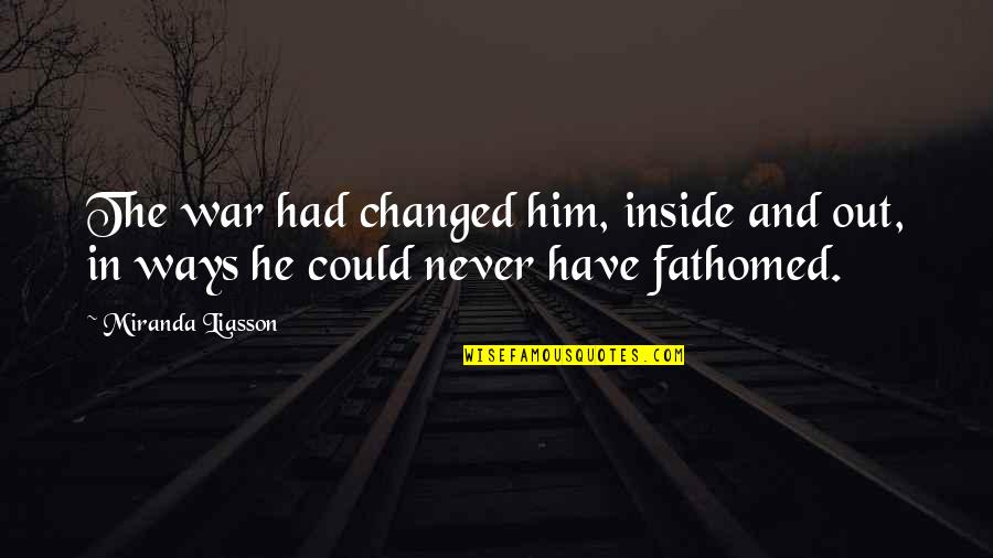 Hero Inside You Quotes By Miranda Liasson: The war had changed him, inside and out,