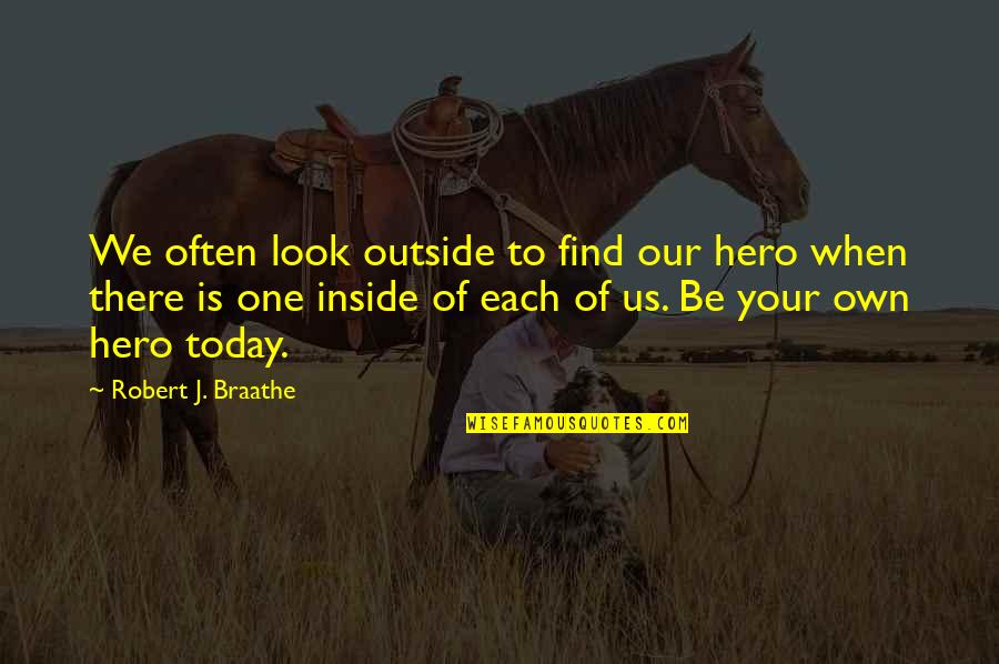 Hero Inside You Quotes By Robert J. Braathe: We often look outside to find our hero