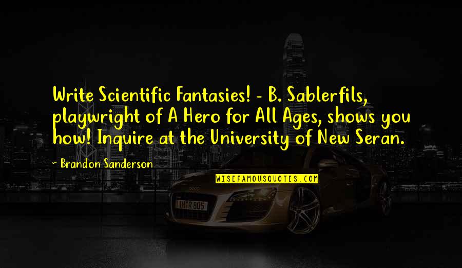 Hero Of Ages Quotes By Brandon Sanderson: Write Scientific Fantasies! - B. Sablerfils, playwright of