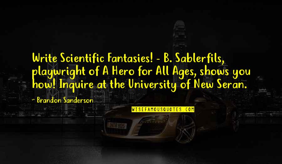 Hero Of Ages Quotes By Brandon Sanderson: Write Scientific Fantasies! - B. Sablerfils, playwright of Hero Of Ages Quotes By Brandon Sanderson: Write Scientific Fantasies! - B. Sablerfils, playwright of