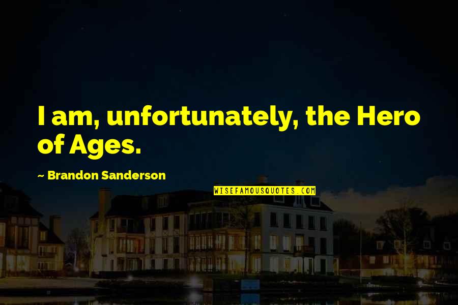 Hero Of Ages Quotes By Brandon Sanderson: I am, unfortunately, the Hero of Ages.