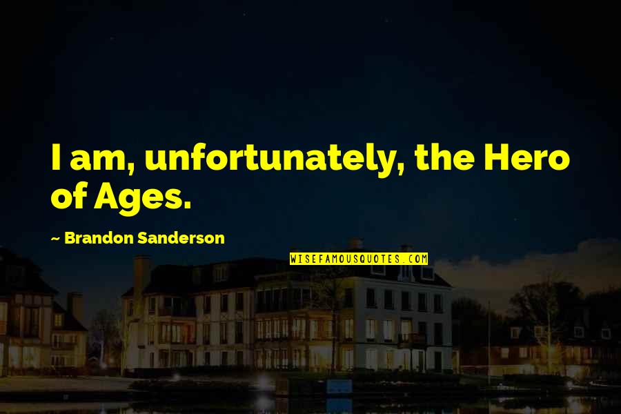 Hero Of Ages Quotes By Brandon Sanderson: I am, unfortunately, the Hero of Ages. Hero Of Ages Quotes By Brandon Sanderson: I am, unfortunately, the Hero of Ages.