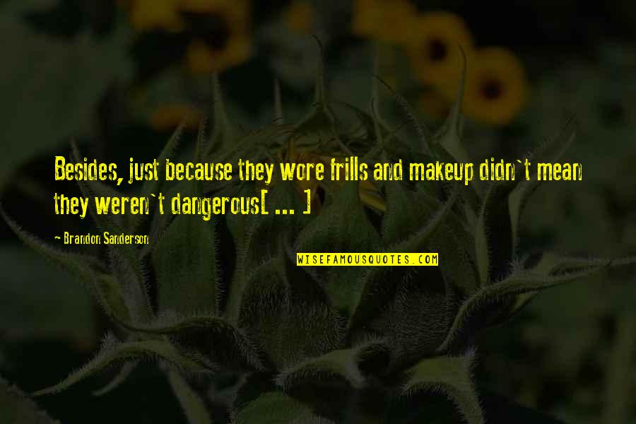 Hero Of Ages Quotes By Brandon Sanderson: Besides, just because they wore frills and makeup Hero Of Ages Quotes By Brandon Sanderson: Besides, just because they wore frills and makeup