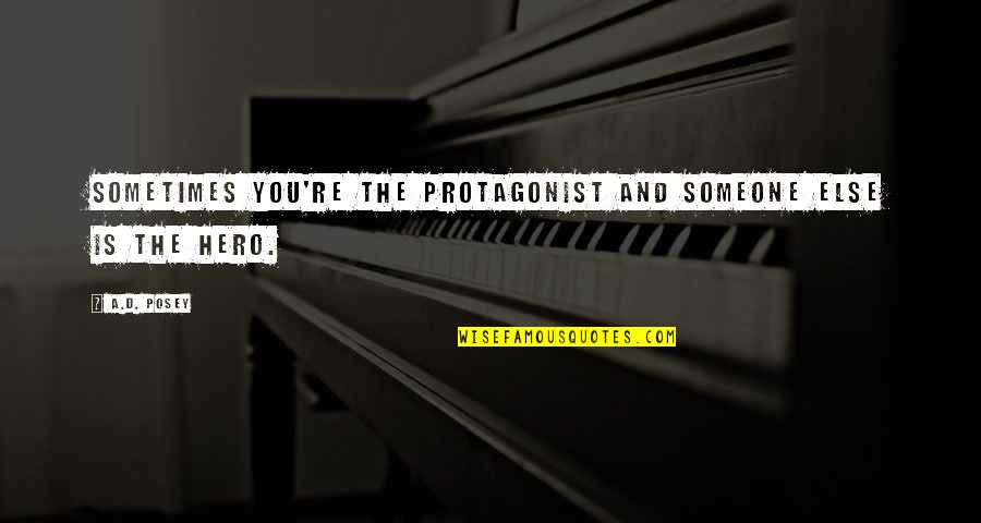 Hero Of My Story Quotes By A.D. Posey: Sometimes you're the protagonist and someone else is