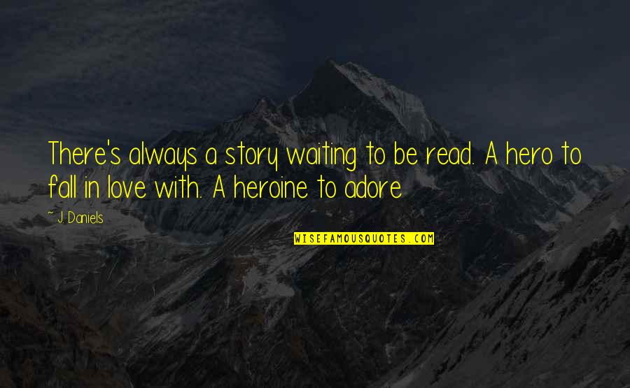 Hero Of My Story Quotes By J. Daniels: There's always a story waiting to be read.