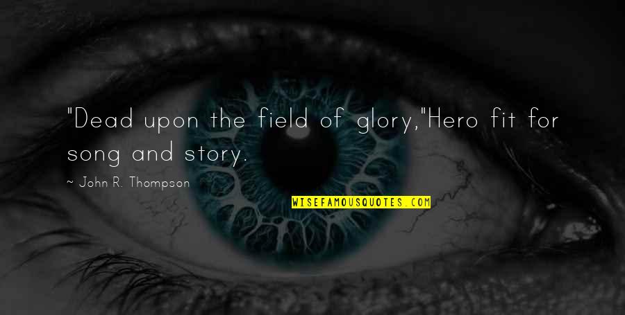 Hero Of My Story Quotes By John R. Thompson: "Dead upon the field of glory,"Hero fit for