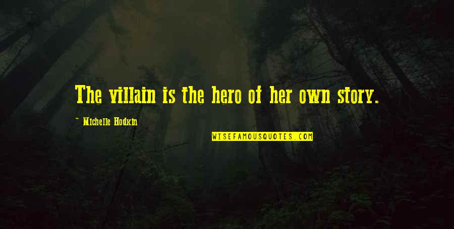 Hero Of My Story Quotes By Michelle Hodkin: The villain is the hero of her own