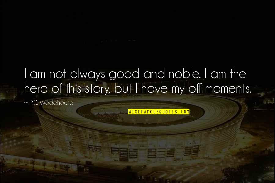 Hero Of My Story Quotes By P.G. Wodehouse: I am not always good and noble. I