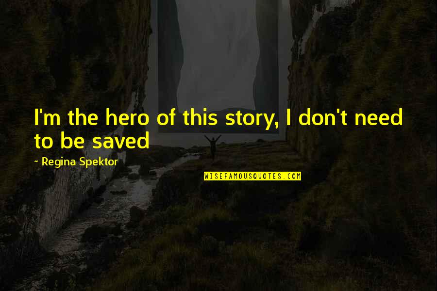 Hero Of My Story Quotes By Regina Spektor: I'm the hero of this story, I don't