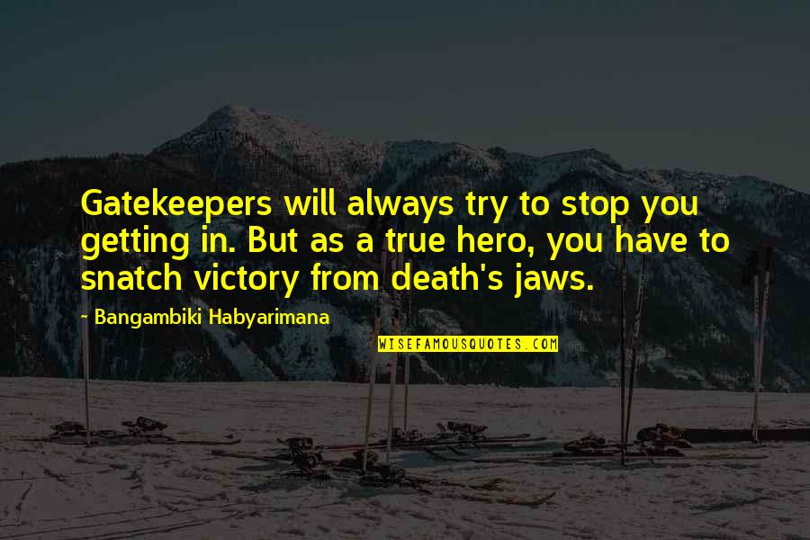 Hero S Death Quotes By Bangambiki Habyarimana: Gatekeepers will always try to stop you getting