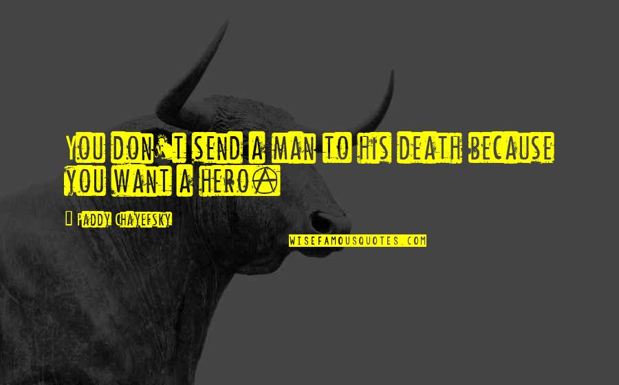 Hero S Death Quotes By Paddy Chayefsky: You don't send a man to his death