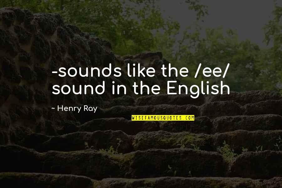 Hero Soldiers Quotes By Henry Ray: -sounds like the /ee/ sound in the English