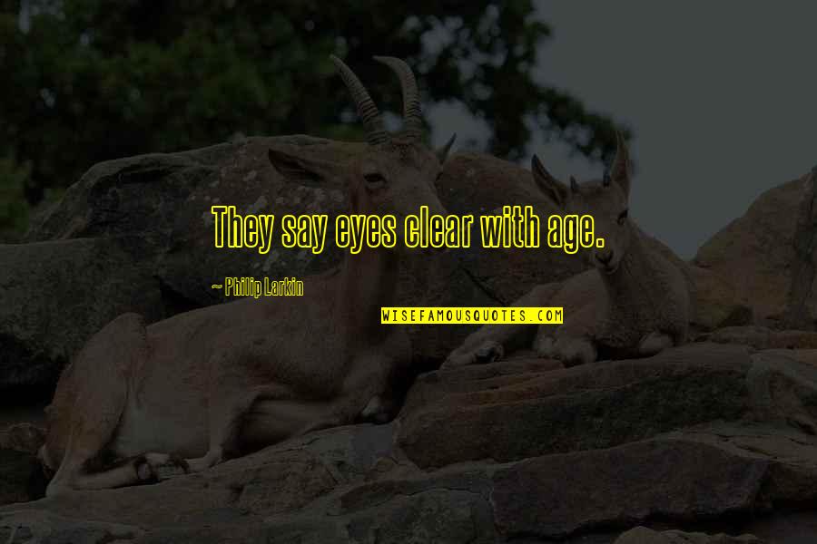 Hero Training Quotes By Philip Larkin: They say eyes clear with age. Hero Training Quotes By Philip Larkin: They say eyes clear with age.