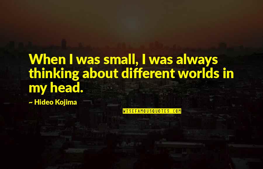 Hero Trait Quotes By Hideo Kojima: When I was small, I was always thinking