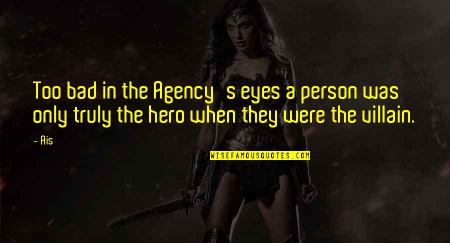 Hero Vs Villain Quotes By Ais: Too bad in the Agency's eyes a person