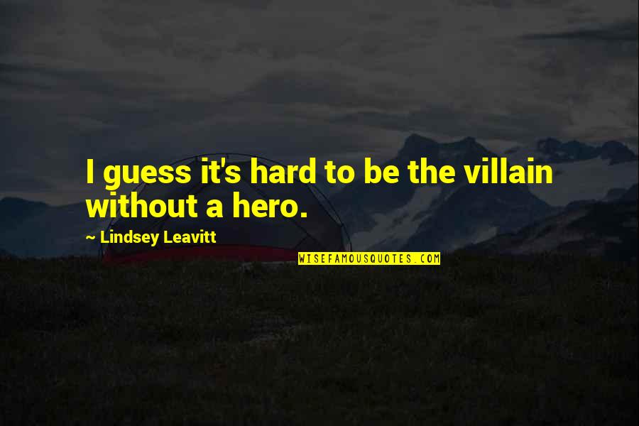 Hero Vs Villain Quotes By Lindsey Leavitt: I guess it's hard to be the villain Hero Vs Villain Quotes By Lindsey Leavitt: I guess it's hard to be the villain