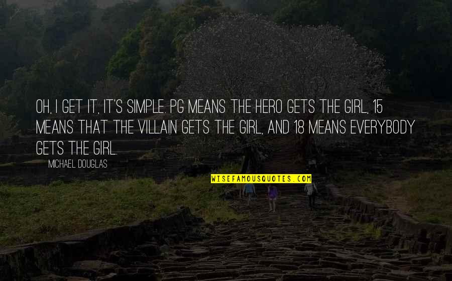 Hero Vs Villain Quotes By Michael Douglas: Oh, I get it, it's simple. PG means Hero Vs Villain Quotes By Michael Douglas: Oh, I get it, it's simple. PG means