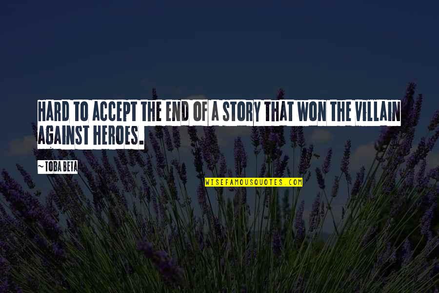 Hero Vs Villain Quotes By Toba Beta: Hard to accept the end of a story