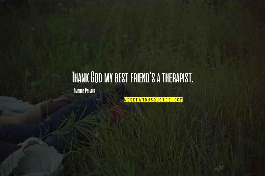 Hero Warrior Quotes By Amanda Palmer: Thank God my best friend's a therapist. Hero Warrior Quotes By Amanda Palmer: Thank God my best friend's a therapist.
