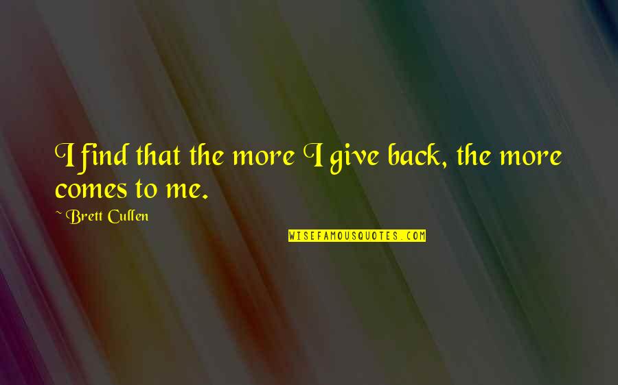 Hero Warrior Quotes By Brett Cullen: I find that the more I give back, Hero Warrior Quotes By Brett Cullen: I find that the more I give back,