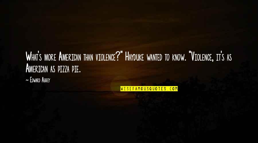Hero Warrior Quotes By Edward Abbey: What's more American than violence?" Hayduke wanted to Hero Warrior Quotes By Edward Abbey: What's more American than violence?" Hayduke wanted to