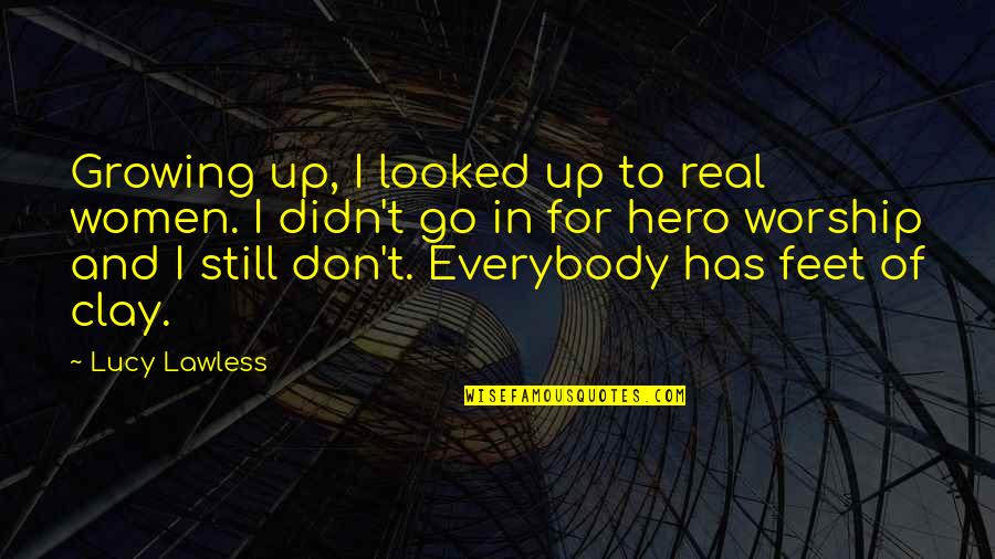 Hero Worship Quotes By Lucy Lawless: Growing up, I looked up to real women.