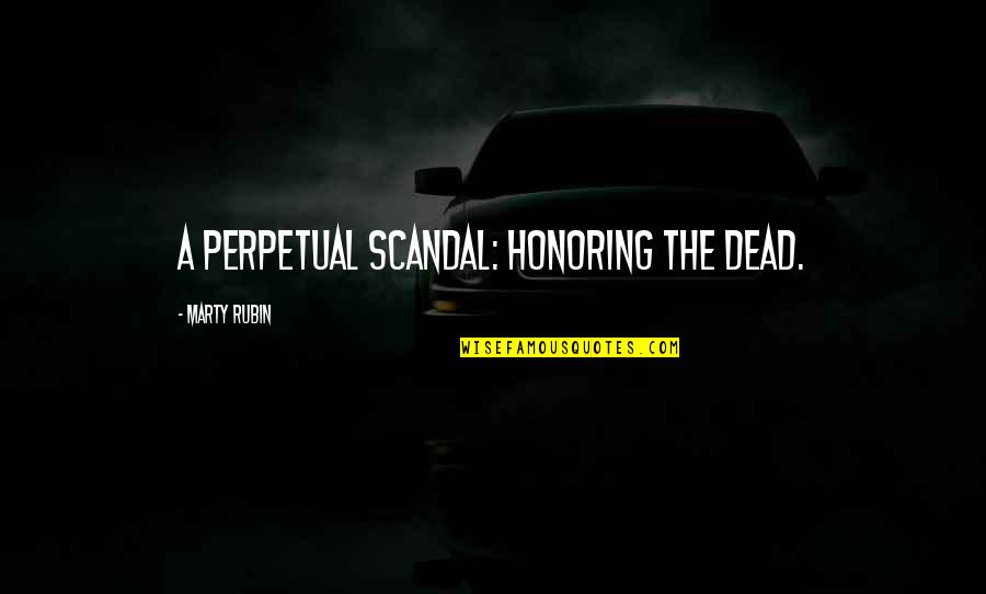 Hero Worship Quotes By Marty Rubin: A perpetual scandal: honoring the dead.