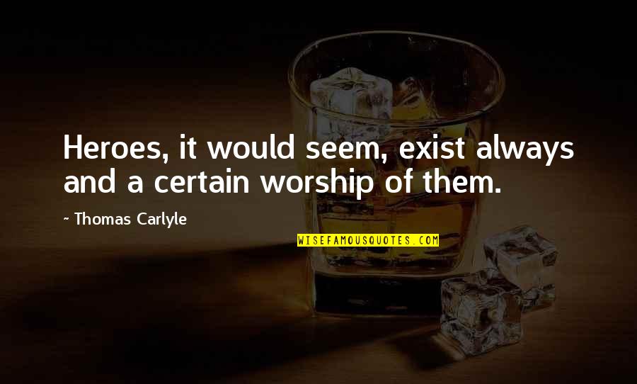 Hero Worship Quotes By Thomas Carlyle: Heroes, it would seem, exist always and a