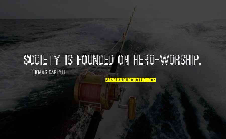 Hero Worship Quotes By Thomas Carlyle: Society is founded on hero-worship.