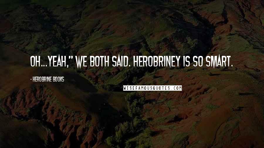 Herobrine Books quotes: Oh...Yeah," we both said. Herobriney is so smart.