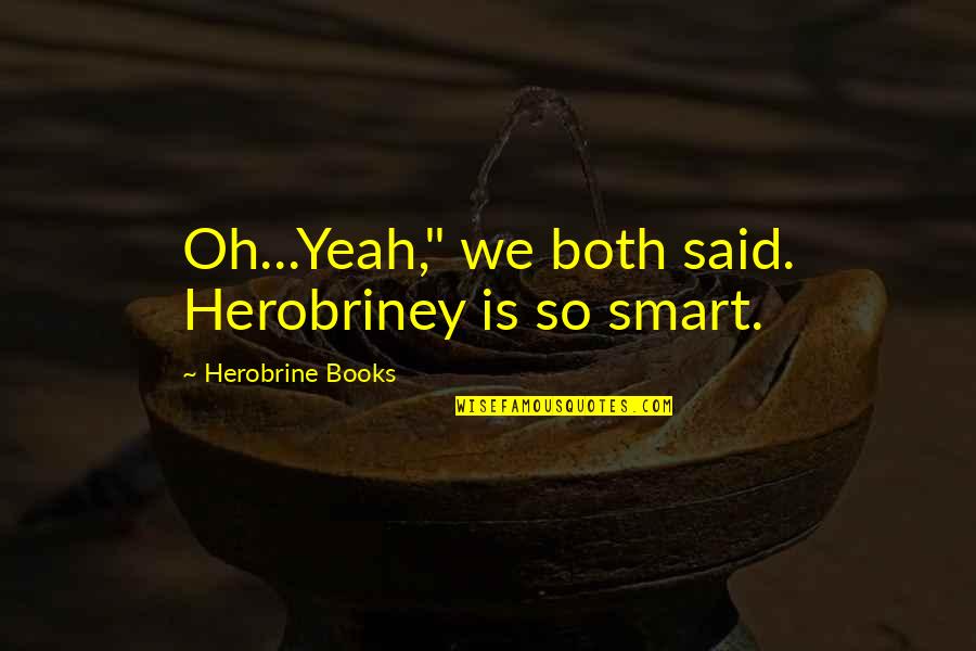 Herobrine Quotes By Herobrine Books: Oh...Yeah," we both said. Herobriney is so smart.