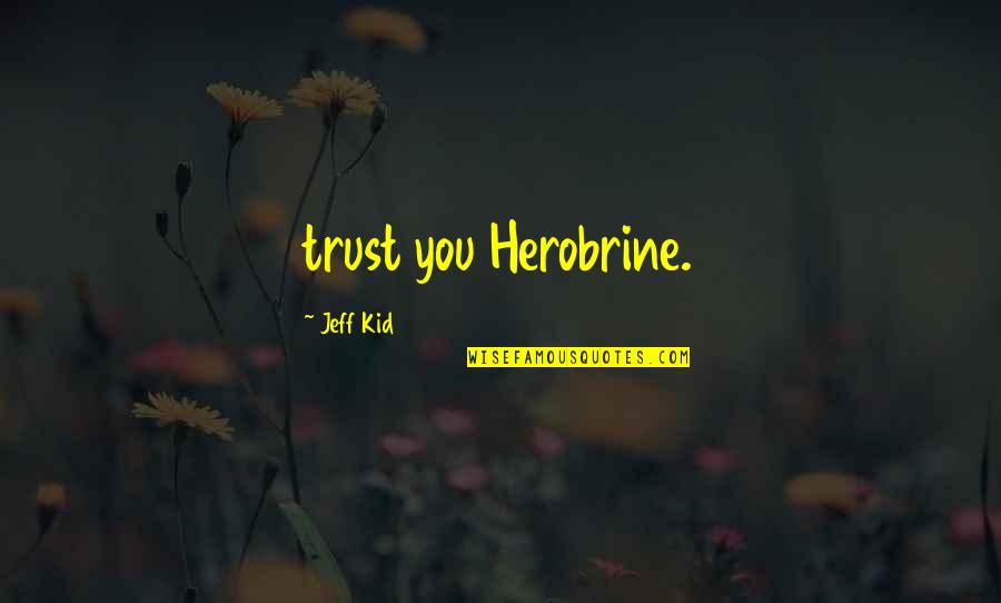 Herobrine Quotes By Jeff Kid: trust you Herobrine.