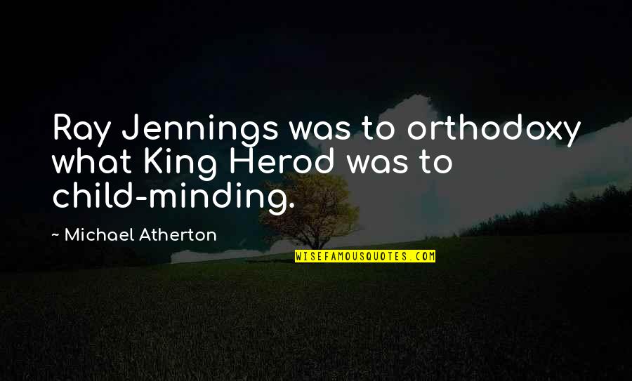 Herod Quotes By Michael Atherton: Ray Jennings was to orthodoxy what King Herod