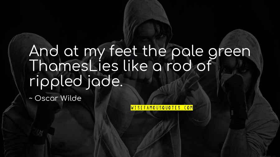 Herodias Quotes By Oscar Wilde: And at my feet the pale green ThamesLies