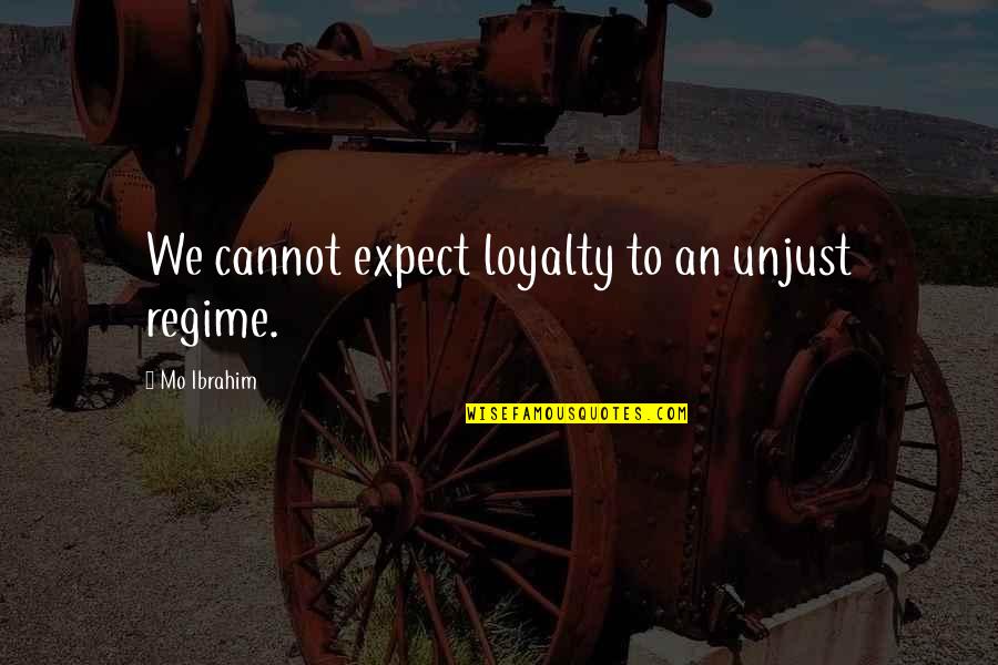 Herodotus Ancient Egypt Quotes By Mo Ibrahim: We cannot expect loyalty to an unjust regime.