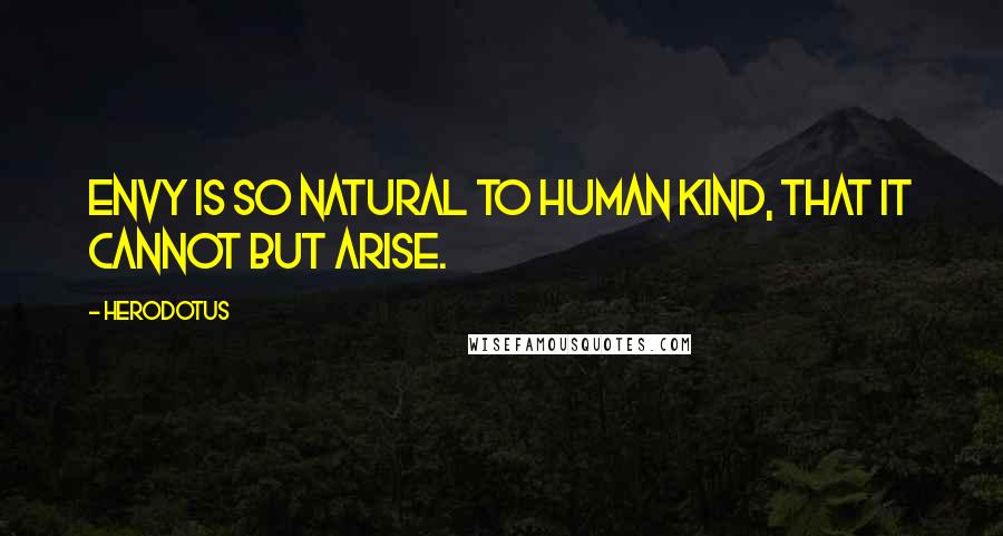 Herodotus quotes: Envy is so natural to human kind, that it cannot but arise.