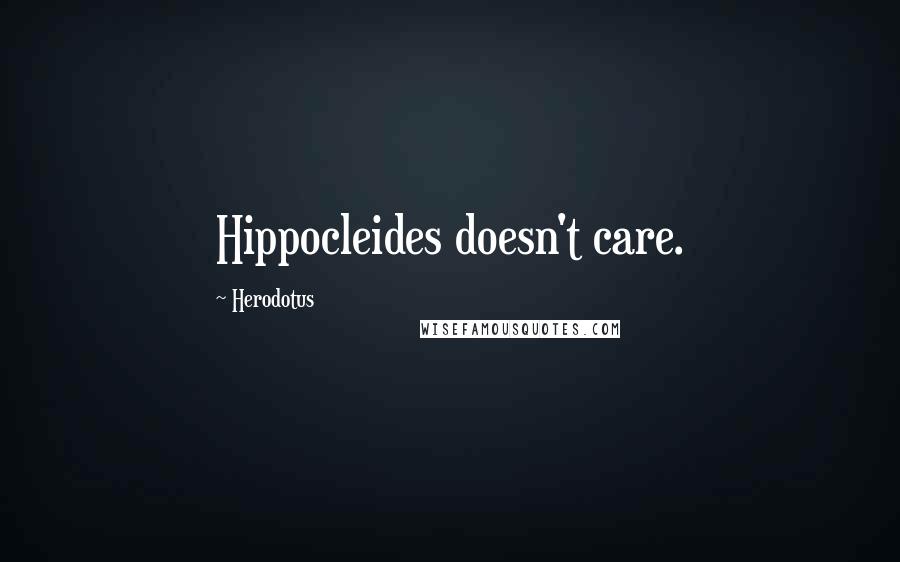 Herodotus quotes: Hippocleides doesn't care.