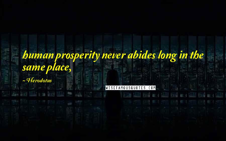 Herodotus quotes: human prosperity never abides long in the same place,