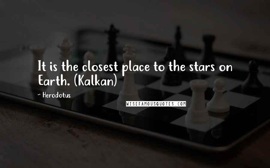 Herodotus quotes: It is the closest place to the stars on Earth. (Kalkan)