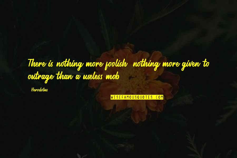 Herodotus Quotes By Herodotus: There is nothing more foolish, nothing more given