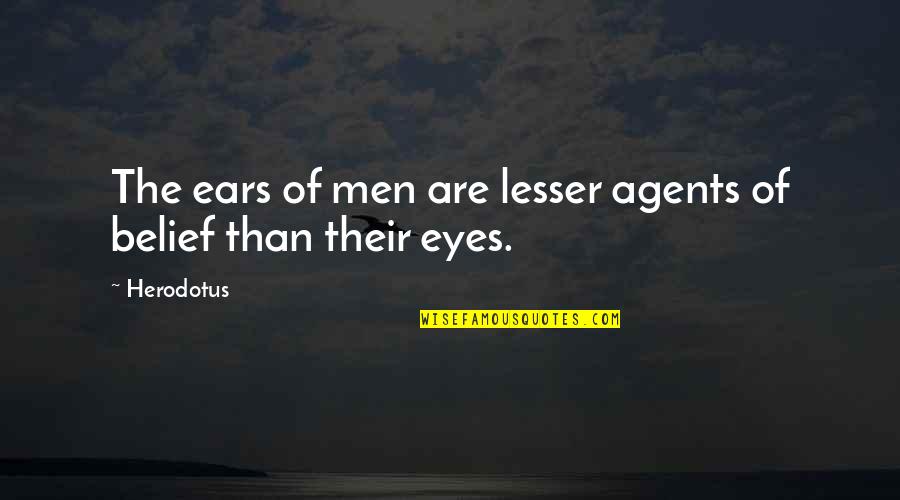 Herodotus Quotes By Herodotus: The ears of men are lesser agents of