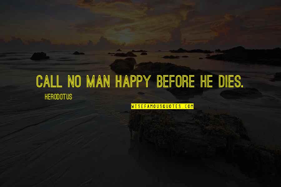 Herodotus Quotes By Herodotus: Call no man happy before he dies.