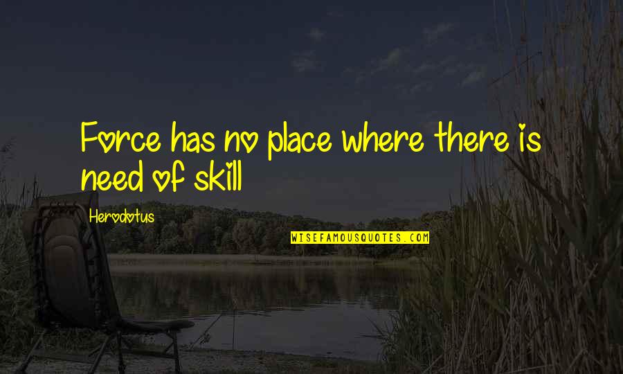 Herodotus Quotes By Herodotus: Force has no place where there is need